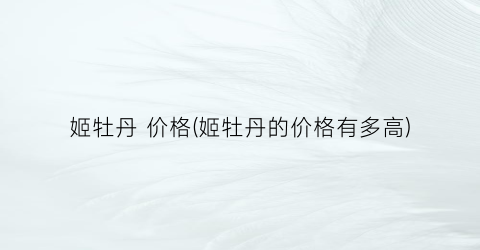 “姬牡丹 价格(姬牡丹的价格有多高)